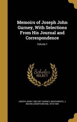 Memoirs of Joseph John Gurney, with Selections from His Journal and Correspondence; Volume 1 on Hardback by Joseph John 1788-1847 Gurney