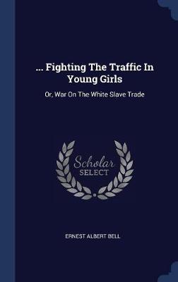 ... Fighting the Traffic in Young Girls by Ernest Albert Bell image