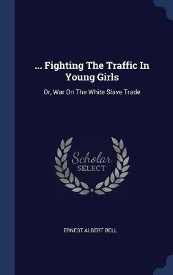 ... Fighting the Traffic in Young Girls on Hardback by Ernest Albert Bell