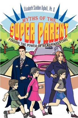 Myths of the Super Parent: Finding the Power of Real Parenting by Elizabeth Sledden Dybell Ph. D. image