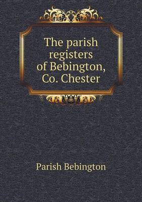 The Parish Registers of Bebington, Co. Chester by Parish Bebington image