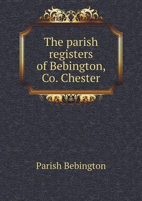 The Parish Registers of Bebington, Co. Chester on Paperback by Parish Bebington