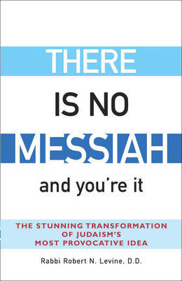 There is No Messiah and You'Re it by Robert N. (Rabbi) Levine