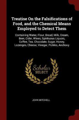 Treatise on the Falsifications of Food, and the Chemical Means Employed to Detect Them by John Mitchell