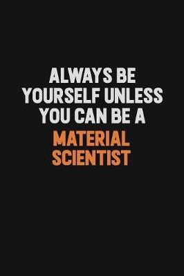 Always Be Yourself Unless You Can Be A Material Scientist image