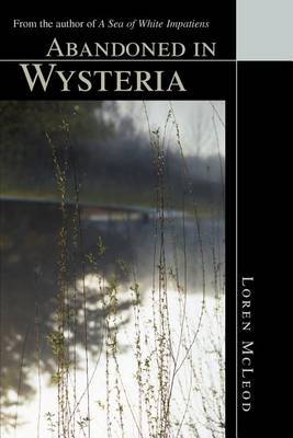 Abandoned in Wysteria: From the Author of "A Sea of White Impatiens" by Loren McLeod image