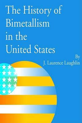 The History of Bimetallism in the United States by J. Laurence Laughlin image