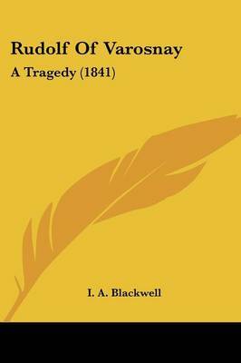 Rudolf Of Varosnay: A Tragedy (1841) by I A Blackwell image