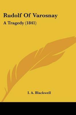 Rudolf Of Varosnay: A Tragedy (1841) on Paperback by I A Blackwell