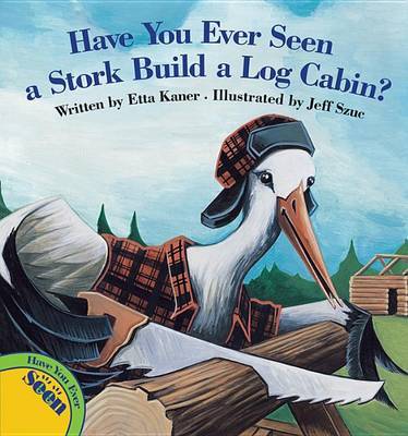 Have You Ever Seen a Stork Build a Log Cabin? by Etta Kaner image