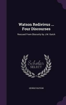 Watson Redivivus ... Four Discourses by George Watson image
