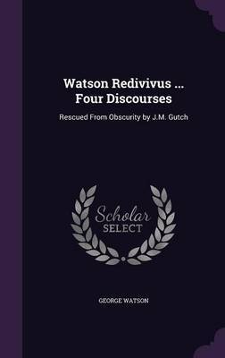 Watson Redivivus ... Four Discourses on Hardback by George Watson