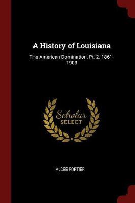 A History of Louisiana by Alcee Fortier image