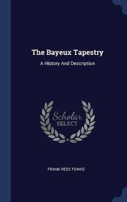 The Bayeux Tapestry on Hardback by Frank Rede Fowke