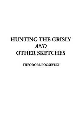 Hunting the Grisly and Other Sketches by Theodore Roosevelt, IV image