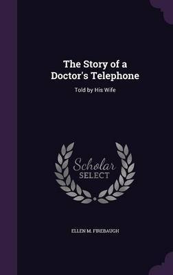 The Story of a Doctor's Telephone on Hardback by Ellen M Firebaugh