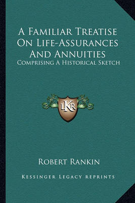 A Familiar Treatise on Life-Assurances and Annuities: Comprising a Historical Sketch by Robert Rankin image