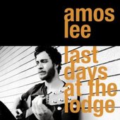 Last Days at the Lodge by Amos Lee Last Days at the Lodge by Amos Lee