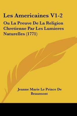 Les Americaines V1-2: Ou La Preuve De La Religion Chretienne Par Les Lumieres Naturelles (1771) on Paperback by Jeanne Marie Le Prince De Beaumont