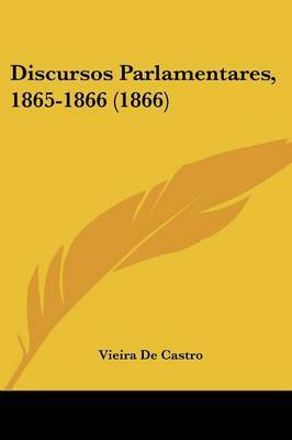 Discursos Parlamentares, 1865-1866 (1866) on Paperback by Vieira De Castro