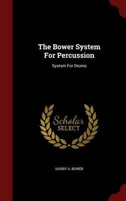 The Bower System for Percussion by Harry A Bower image