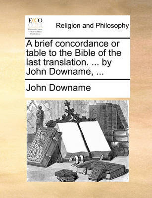 A Brief Concordance or Table to the Bible of the Last Translation. ... by John Downame, ... image