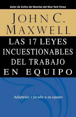 Las 17 Leyes Incuestionables Del Trabajo En Equipo = The 17 Indisputable Laws of Teamwork by John C. Maxwell image