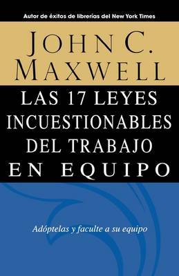 Las 17 Leyes Incuestionables Del Trabajo En Equipo = The 17 Indisputable Laws of Teamwork on Paperback by John C. Maxwell