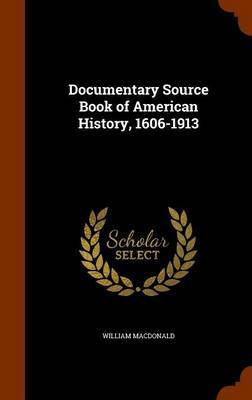 Documentary Source Book of American History, 1606-1913 on Hardback by William MacDonald