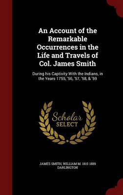 An Account of the Remarkable Occurrences in the Life and Travels of Col. James Smith on Hardback by James Smith