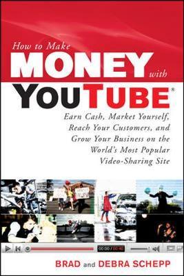 How to Make Money with YouTube: Earn Cash, Market Yourself, Reach Your Customers, and Grow Your Business on the World's Most Popular Video-Sharing Site by Debra Schepp image