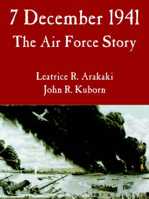 7 December 1941: The Air Force Story by Leatrice, R. Arakaki image