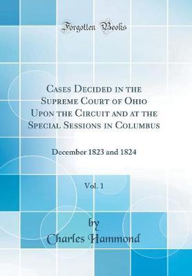 Cases Decided in the Supreme Court of Ohio Upon the Circuit and at the Special Sessions in Columbus, Vol. 1 by Charles Hammond image