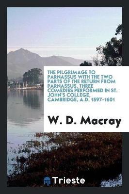 The Pilgrimage to Parnassus with the Two Parts of the Return from Parnassus. Three Comedies Performed in St. John's College, Cambridge, A.D. 1597-1601 by W. D. Macray image