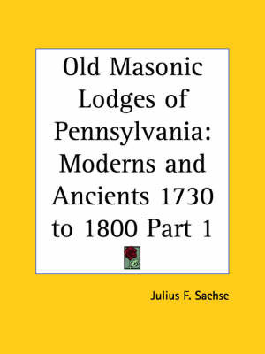 Old Masonic Lodges of Pennsylvania: Moderns and Ancients 1730 to 1800 Vol. 1 (1912) by Julius F. Sachse image