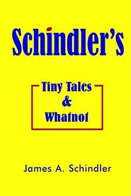 Schindler's Tiny Tales and Whatnot by James A. Schindler image
