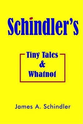 Schindler's Tiny Tales and Whatnot on Hardback by James A. Schindler