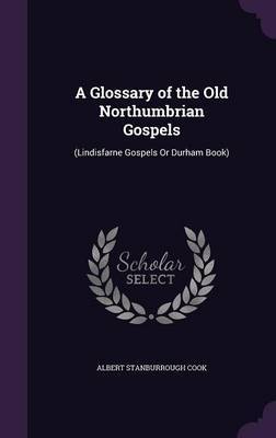 A Glossary of the Old Northumbrian Gospels on Hardback by Albert Stanburrough Cook