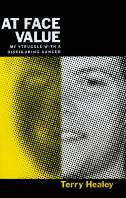 At Face Value: My Struggle with a Disfiguring Cancer by Terry Healey image