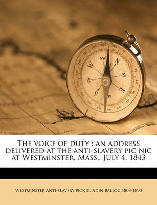 The Voice of Duty: An Address Delivered at the Anti-Slavery PIC Nic at Westminster, Mass., July 4, 1843 by Westminster Anti-Slavery Picnic image