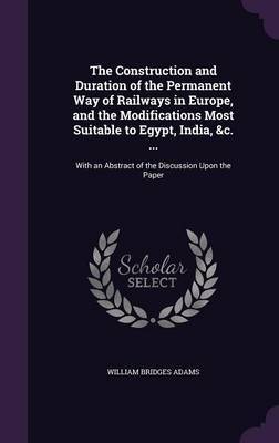 The Construction and Duration of the Permanent Way of Railways in Europe, and the Modifications Most Suitable to Egypt, India, &C. ... image