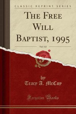 The Free Will Baptist, 1995, Vol. 112 (Classic Reprint) by Tracy A McCoy image