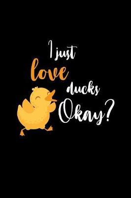I Just Love Ducks Okay by Gcjournals Duck Journals image