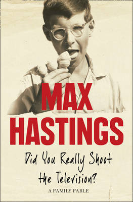 Did You Really Shoot the Television? by Max Hastings image