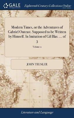 Modern Times, or the Adventures of Gabriel Outcast. Supposed to Be Written by Himself. in Imitation of Gil Blas. ... of 3; Volume 2 image