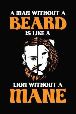 A Man Without A Beard Is Like A Lion Without A Mane by Artees Moustache Publishing