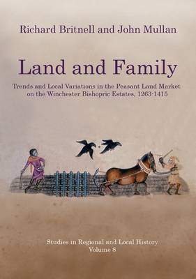 Land and Family: Trends and Local Variations in the Peasant Land Market on the Winchester Bishopric Estates, 1263-1415 on Hardback by John Mullan