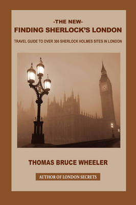 The New Finding Sherlock's London: Travel Guide to Over 300 Sherlock Holmes Sites in London by Thomas Bruce Wheeler image
