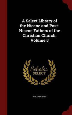 A Select Library of the Nicene and Post-Nicene Fathers of the Christian Church; Volume 5 by Philip Schaff image