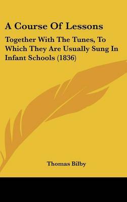 A Course of Lessons: Together with the Tunes, to Which They Are Usually Sung in Infant Schools (1836) by Thomas Bilby image